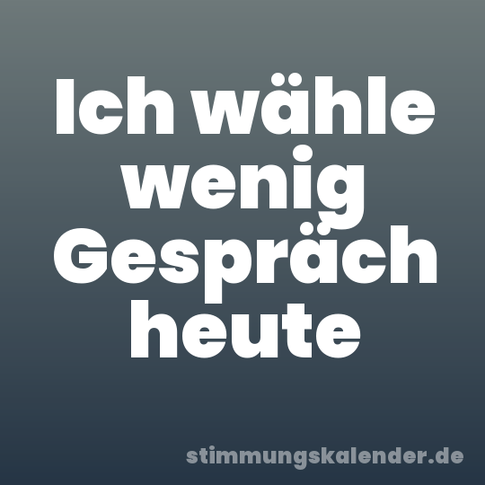Ich wähle wenig Gespräch heute