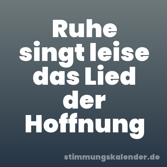 Ruhe singt leise das Lied der Hoffnung