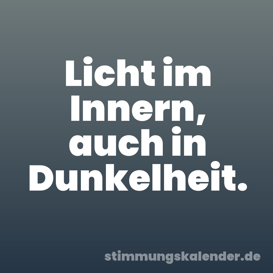Licht im Innern, auch in Dunkelheit.