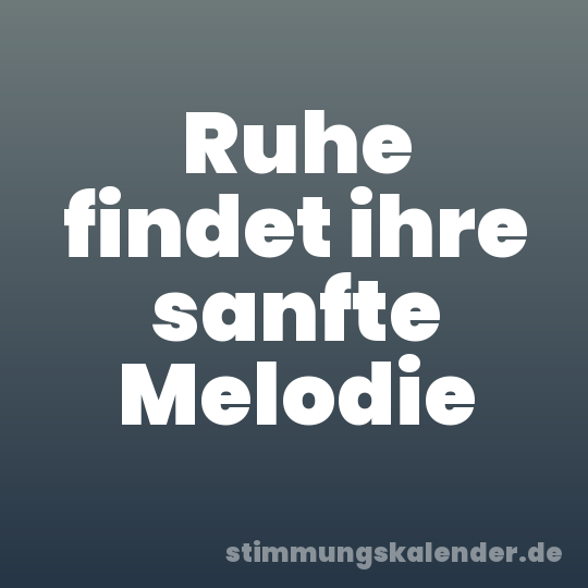 Ruhe findet ihre sanfte Melodie