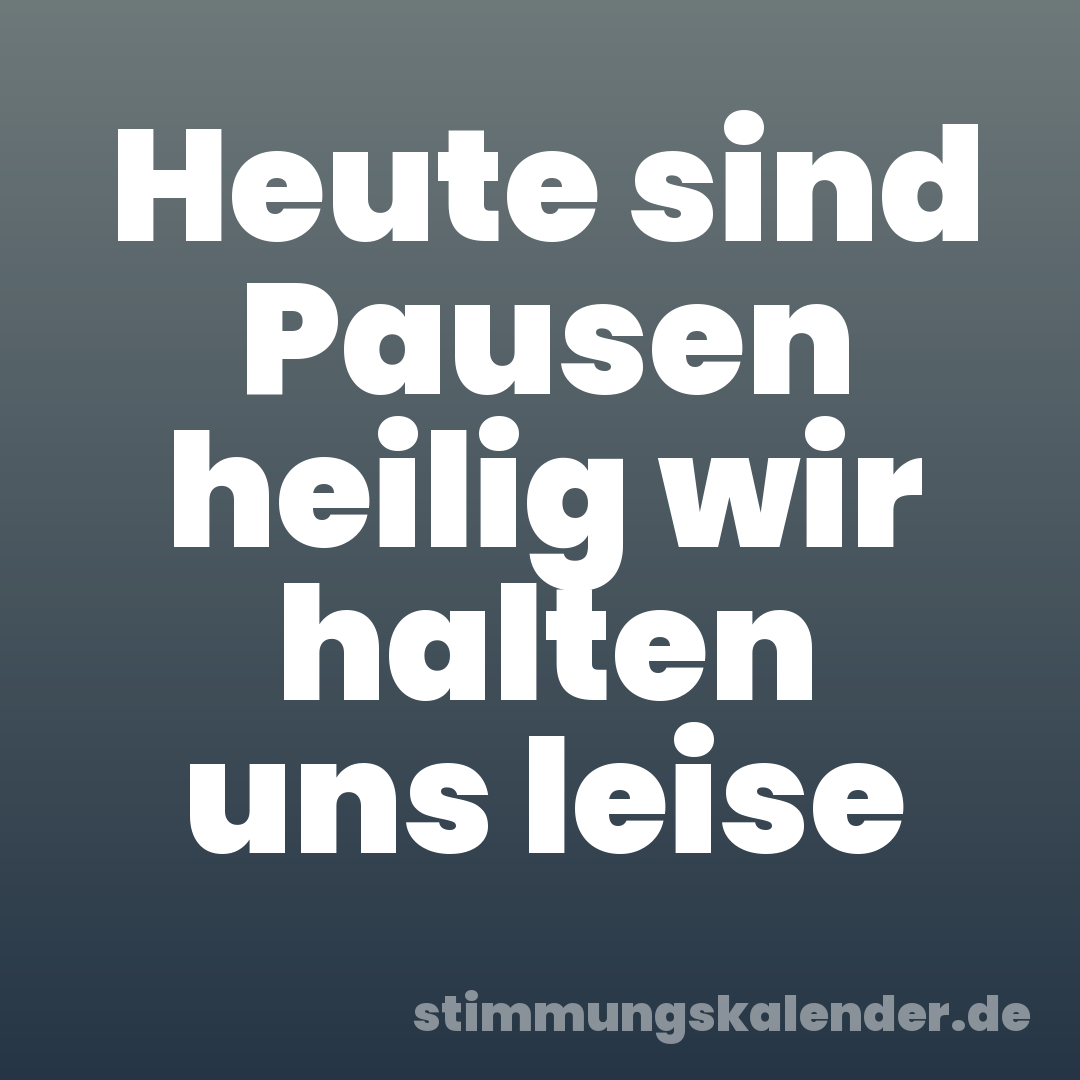 Heute sind Pausen heilig wir halten uns leise