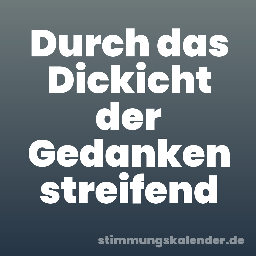 Durch das Dickicht der Gedanken streifend