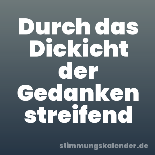 Durch das Dickicht der Gedanken streifend