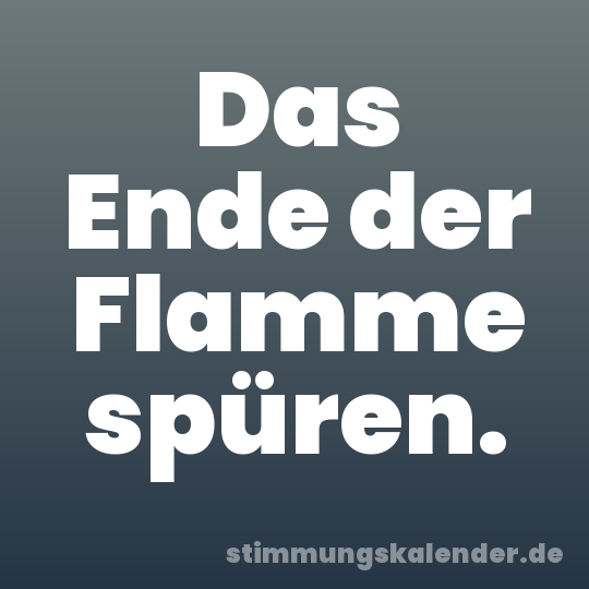 Das Ende der Flamme spüren.