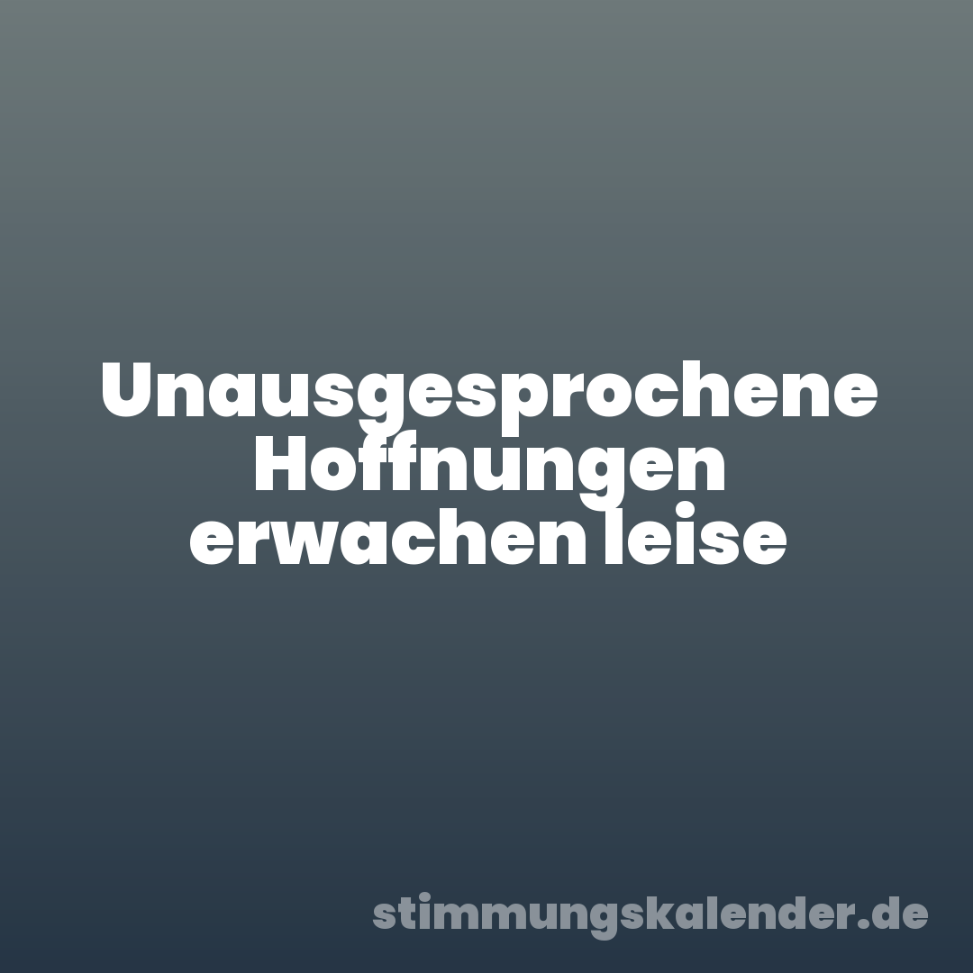 Unausgesprochene Hoffnungen erwachen leise