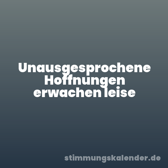 Unausgesprochene Hoffnungen erwachen leise