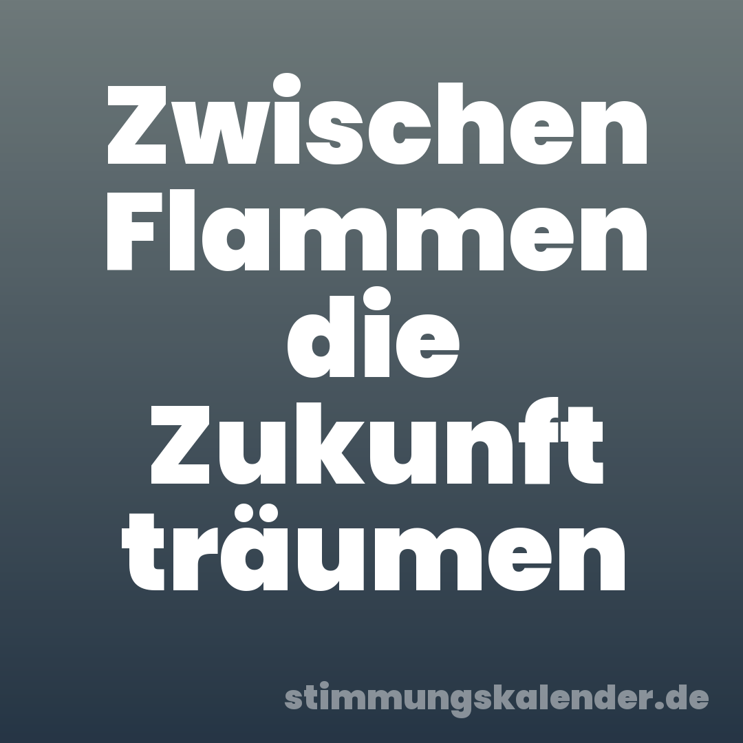 Zwischen Flammen die Zukunft träumen
