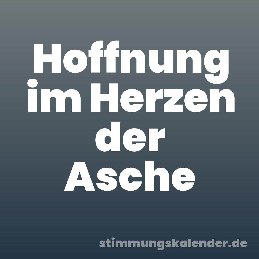 Hoffnung im Herzen der Asche