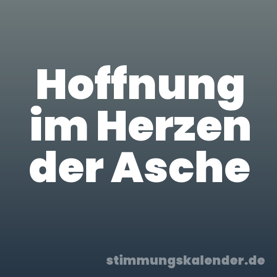 Hoffnung im Herzen der Asche