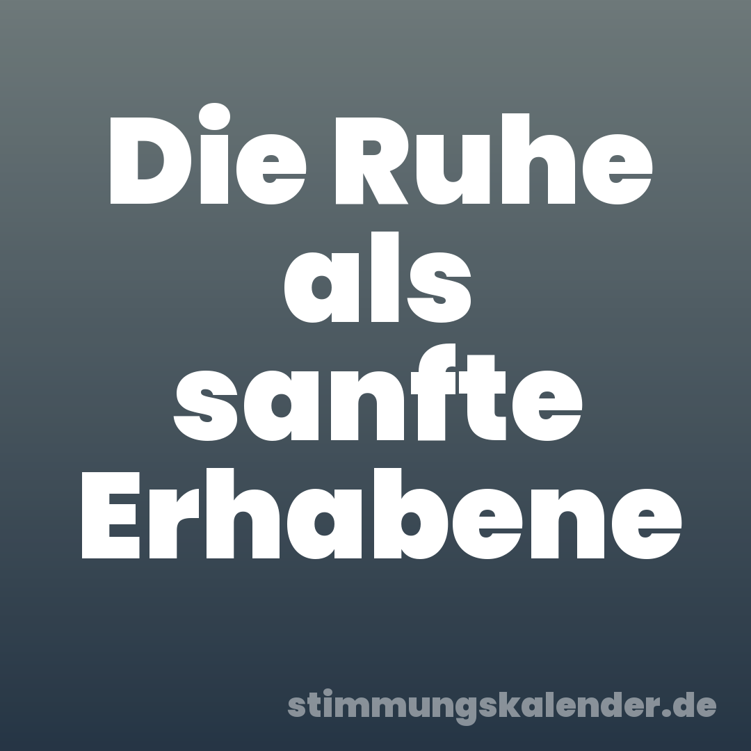 Die Ruhe als sanfte Erhabene