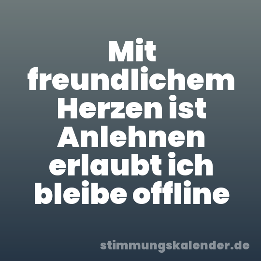 Mit freundlichem Herzen ist Anlehnen erlaubt ich bleibe offline