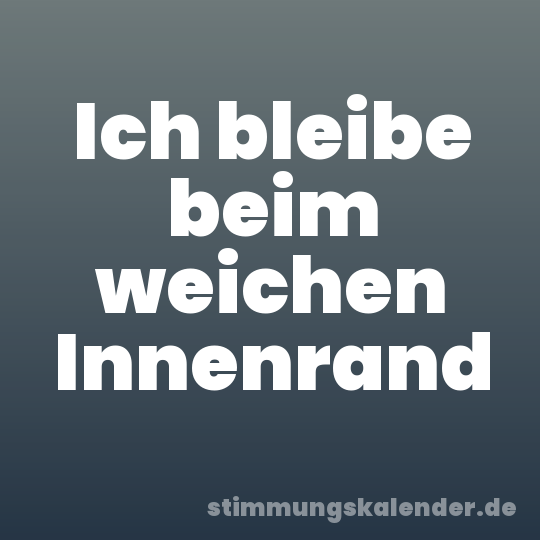 Ich bleibe beim weichen Innenrand