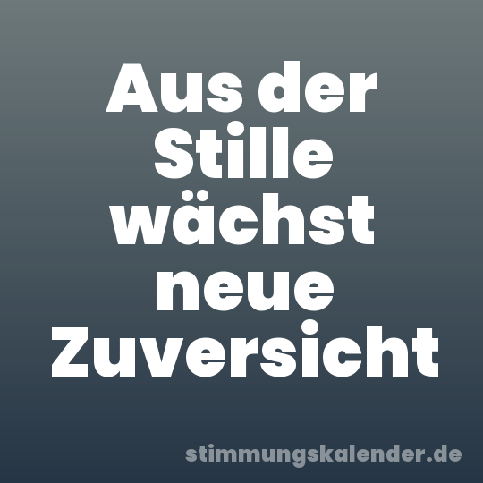 Aus der Stille wächst neue Zuversicht