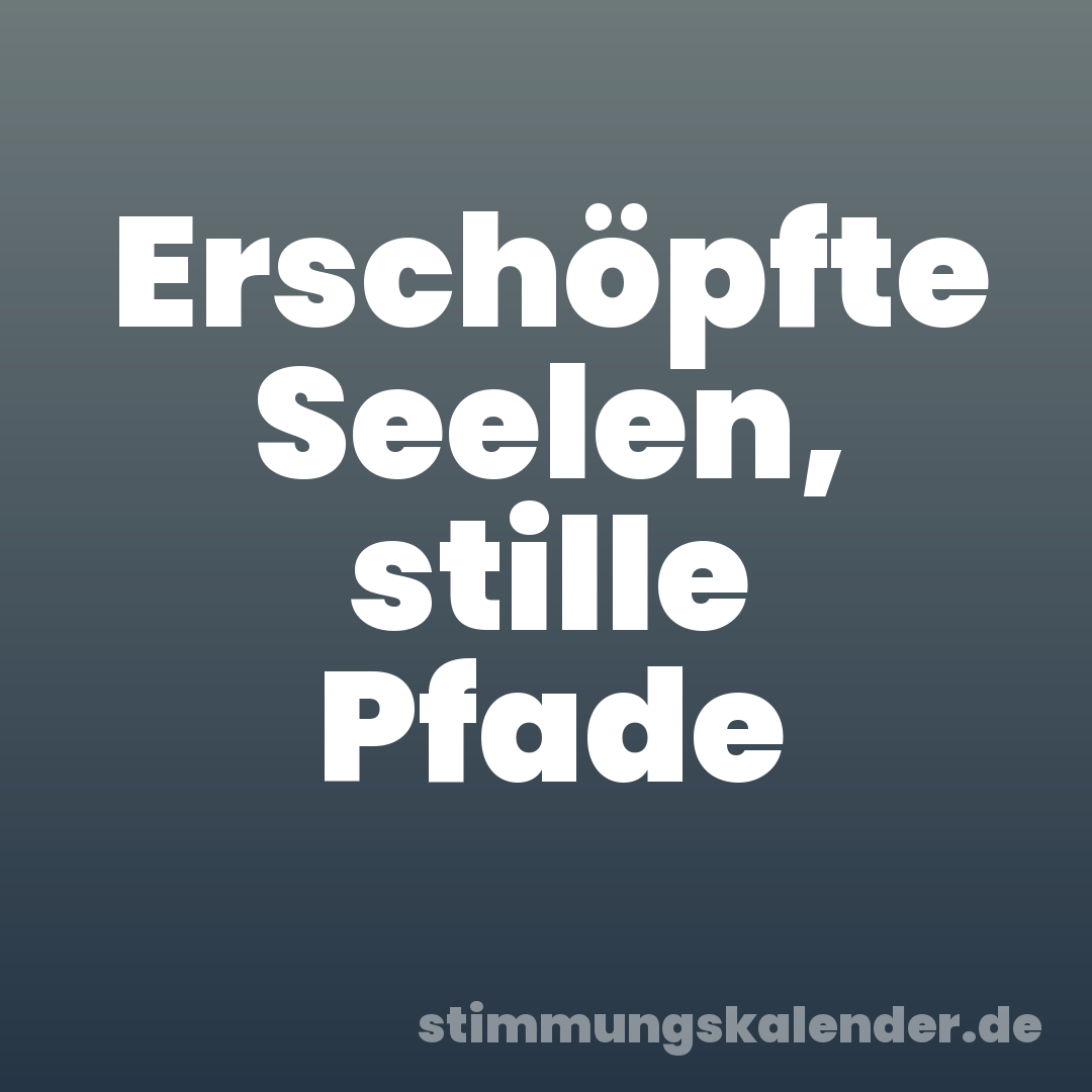 Erschöpfte Seelen, stille Pfade