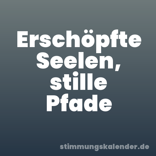 Erschöpfte Seelen, stille Pfade