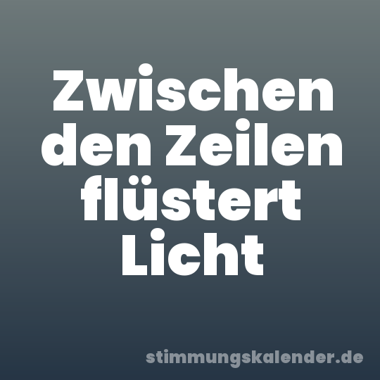 Zwischen den Zeilen flüstert Licht