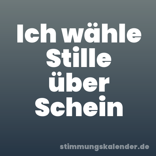 Ich wähle Stille über Schein