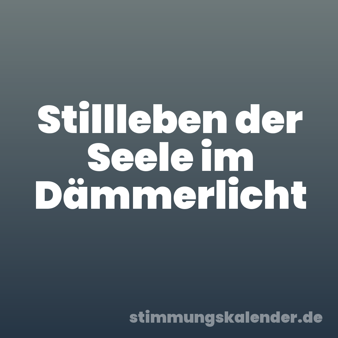 Stillleben der Seele im Dämmerlicht
