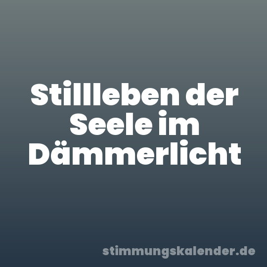 Stillleben der Seele im Dämmerlicht