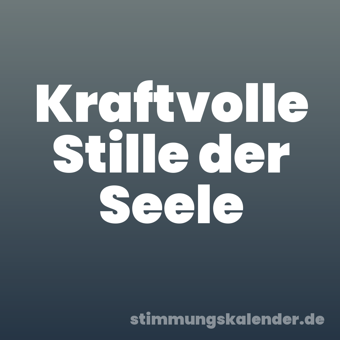 Kraftvolle Stille der Seele