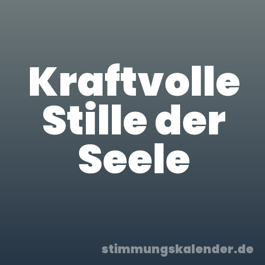Kraftvolle Stille der Seele