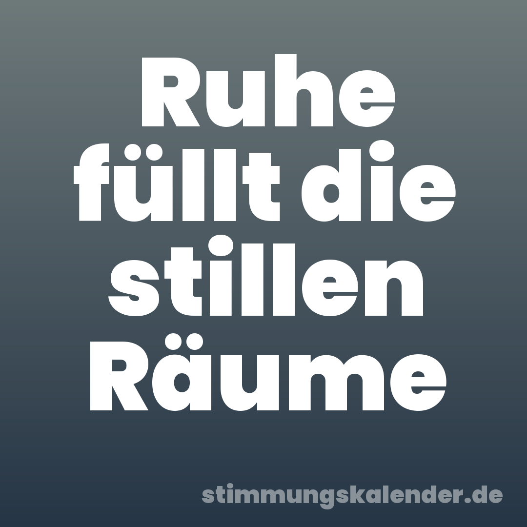 Ruhe füllt die stillen Räume