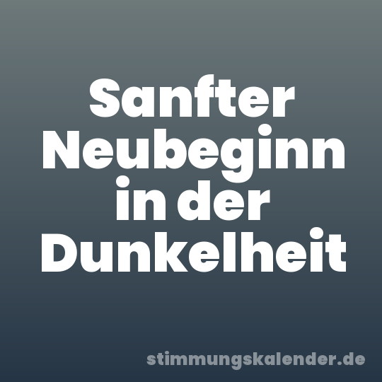 Sanfter Neubeginn in der Dunkelheit