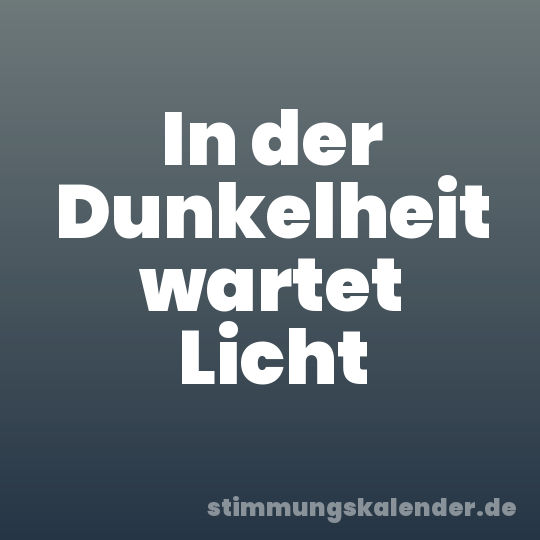 In der Dunkelheit wartet Licht