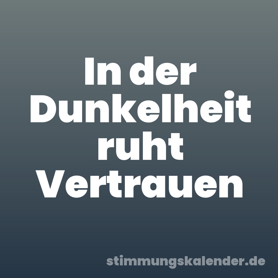 In der Dunkelheit ruht Vertrauen