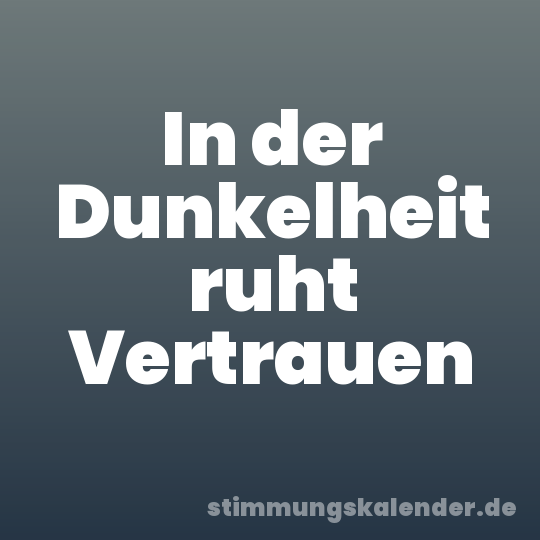 In der Dunkelheit ruht Vertrauen