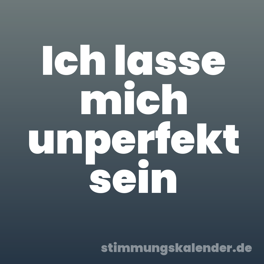 Ich lasse mich unperfekt sein