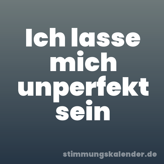 Ich lasse mich unperfekt sein