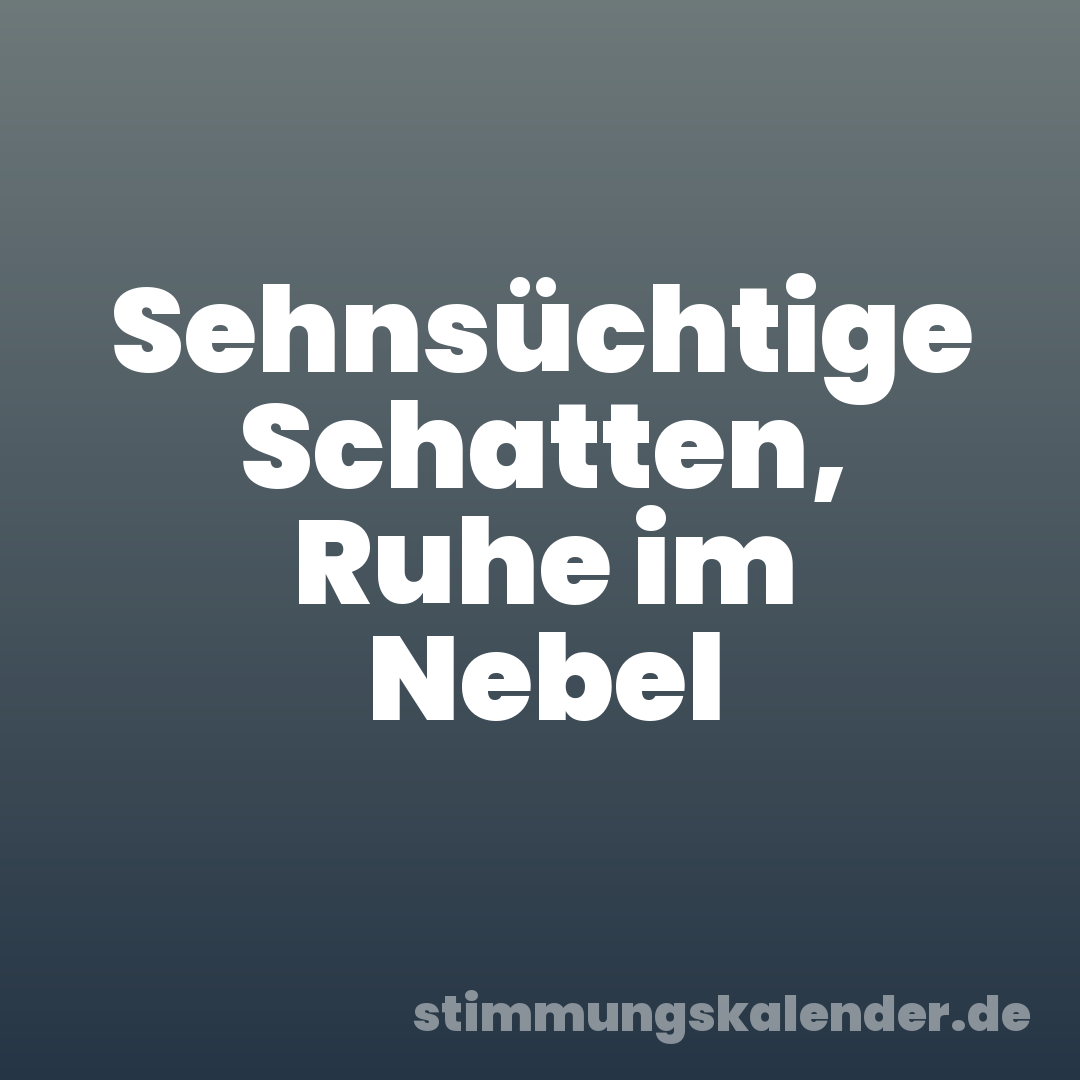 Sehnsüchtige Schatten, Ruhe im Nebel