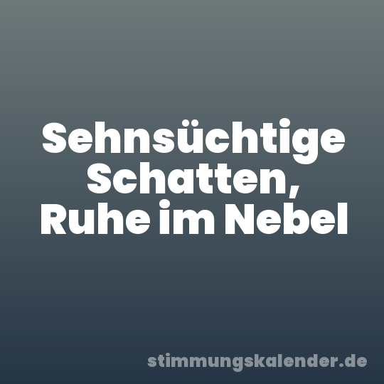 Sehnsüchtige Schatten, Ruhe im Nebel