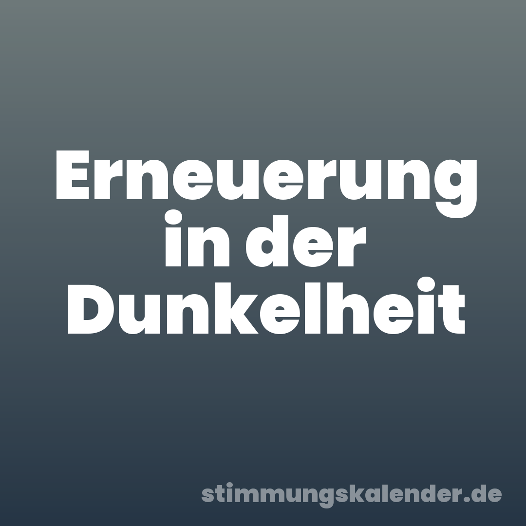 Erneuerung in der Dunkelheit