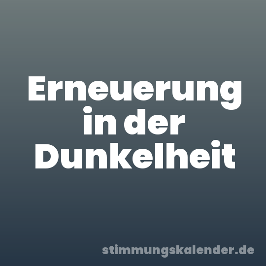 Erneuerung in der Dunkelheit