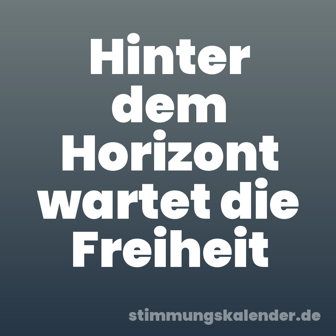 Hinter dem Horizont wartet die Freiheit