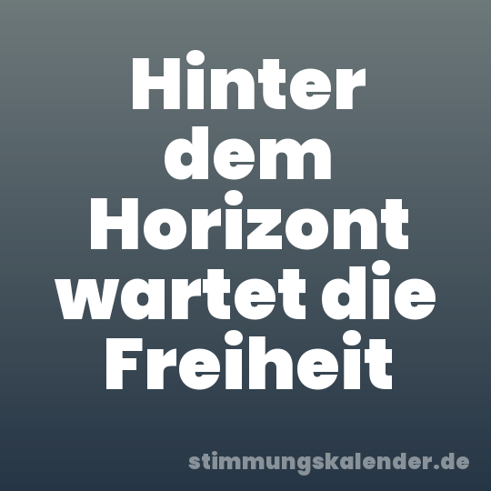Hinter dem Horizont wartet die Freiheit