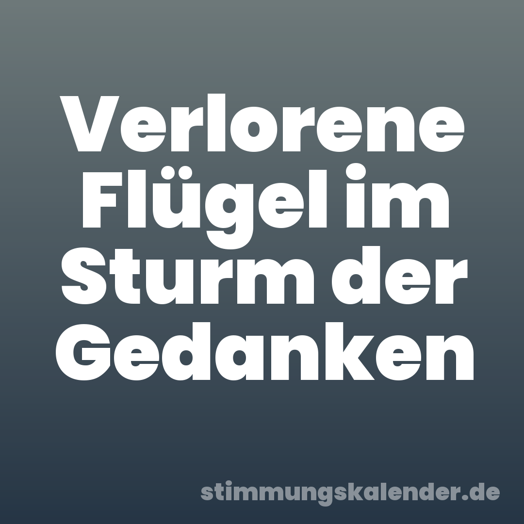 Verlorene Flügel im Sturm der Gedanken