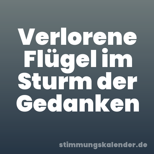 Verlorene Flügel im Sturm der Gedanken