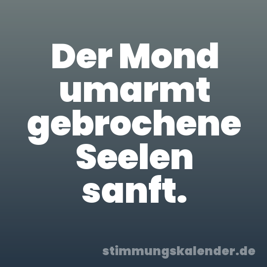 Der Mond umarmt gebrochene Seelen sanft.