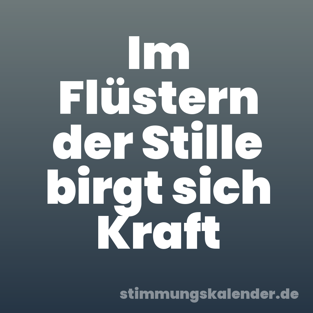Im Flüstern der Stille birgt sich Kraft