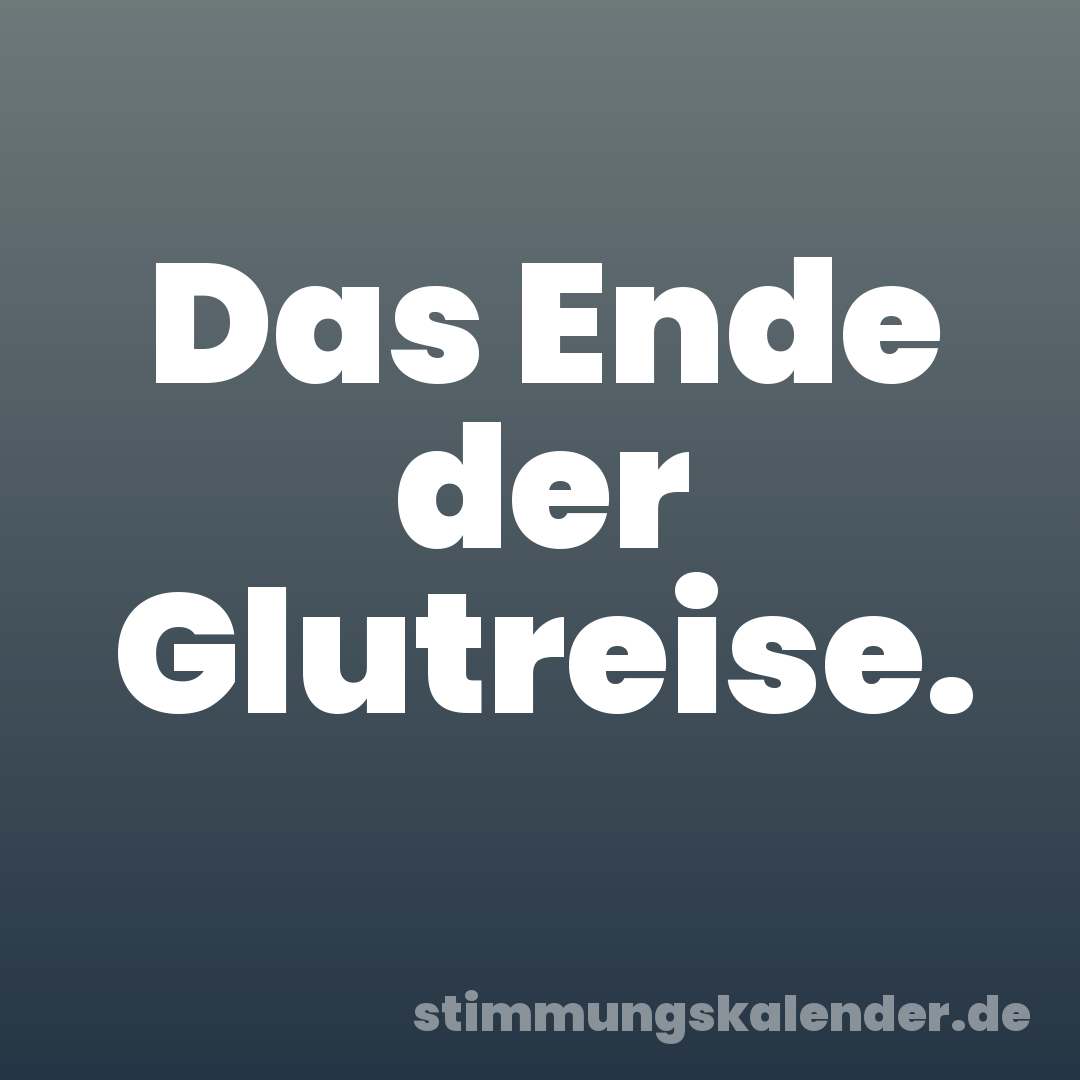 Das Ende der Glutreise.