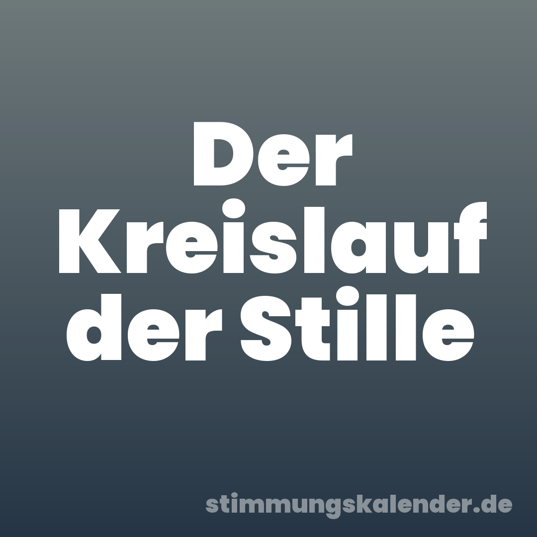Der Kreislauf der Stille