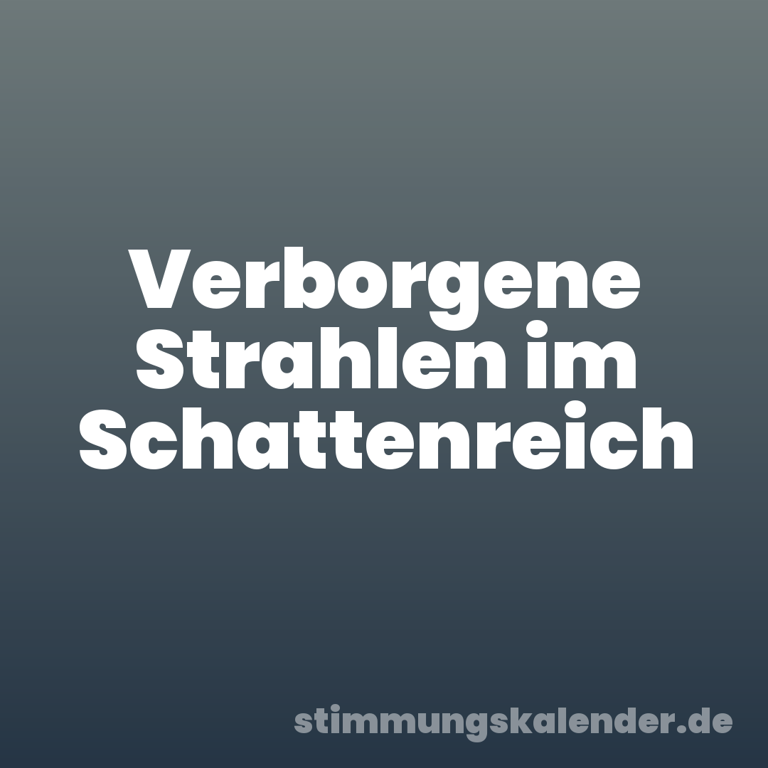 Verborgene Strahlen im Schattenreich