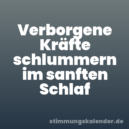 Verborgene Kräfte schlummern im sanften Schlaf