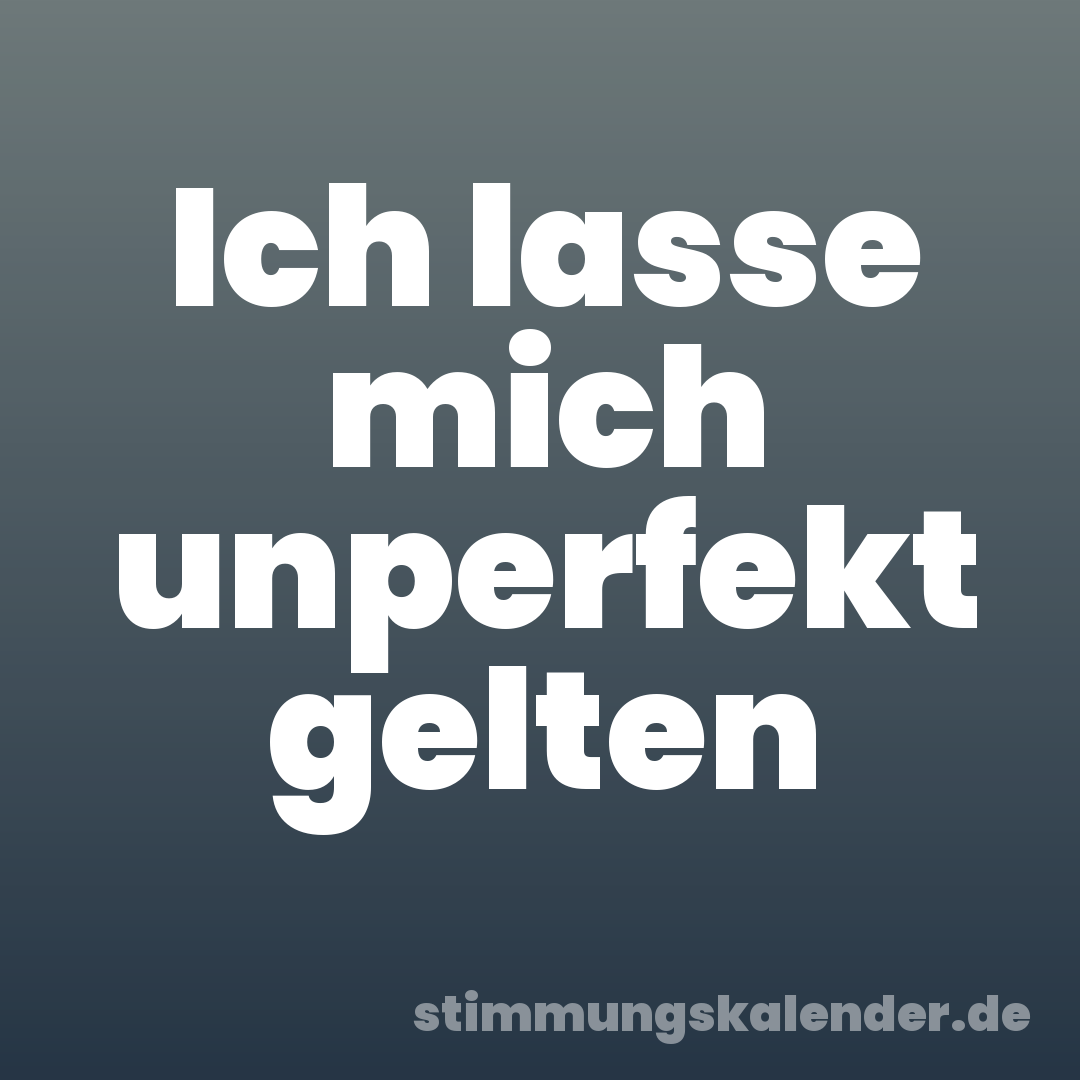Ich lasse mich unperfekt gelten