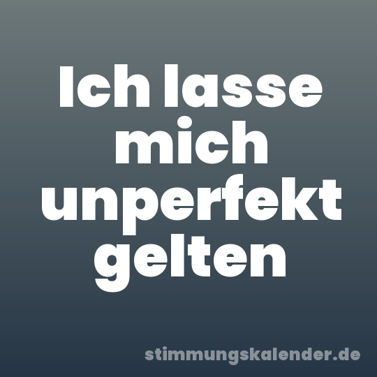 Ich lasse mich unperfekt gelten