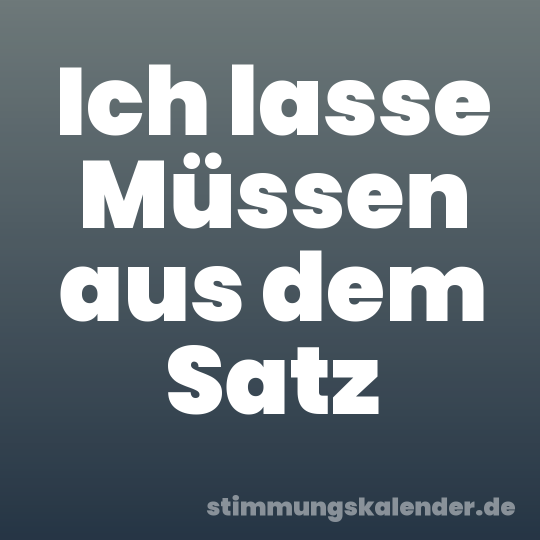 Ich lasse Müssen aus dem Satz