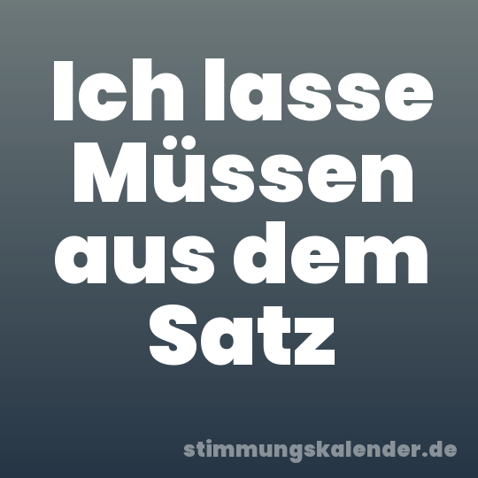Ich lasse Müssen aus dem Satz